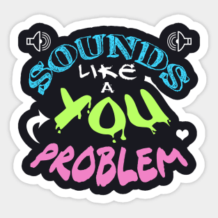 Sounds Like A You Problem Sticker